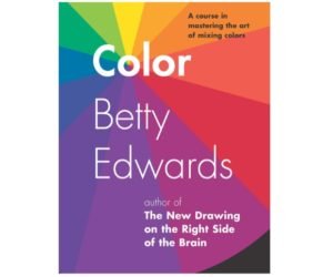Color by Betty Edwards: A Course in Mastering the Art of Mixing Colors