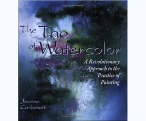 The Tao of Watercolor: A Revolutionary Approach to the Practice of Painting