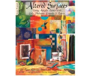 Altered Surfaces: Using Acrylic Paints With Gels, Mediums, Grounds And Pastes For Paper, Canvas, Board And Plastic